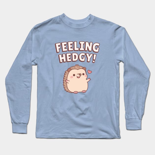 Cute Hedgehog Feeling Hedgy Funny Long Sleeve T-Shirt by rustydoodle